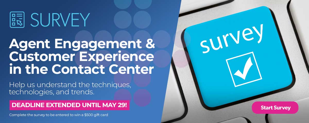 Agent Engagement & Customer Experience in the Contact Center Survey extended until May 29