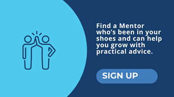 Find a Mentor who’s been in your shoes and can help you grow with practical advice