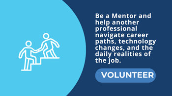 Be a Mentor and help another professional navigate career paths, technology changes, and the daily realities of the job.